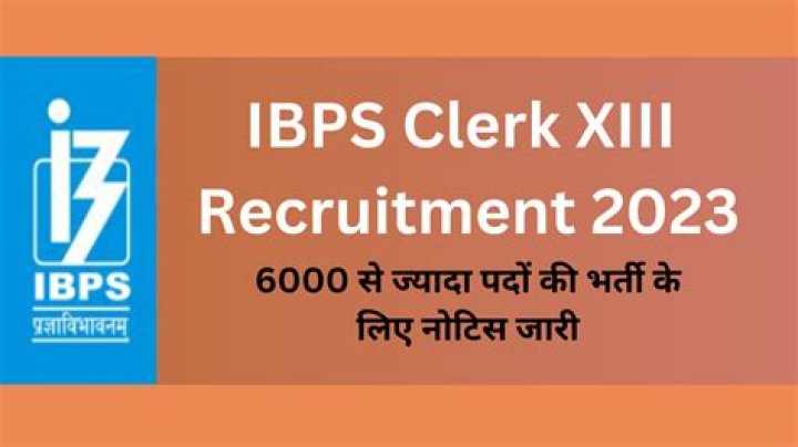 IBPS Clerk XIII Recruitment 2023 : क्लर्क पदों की बम्पर भर्ती जारी, जल्दी करें आवेदन